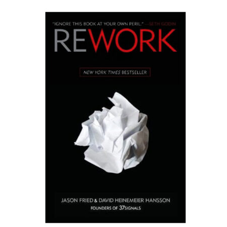 ReWork: Change the Way You Work Forever By David Heinemeier Hansson (Author), Jason Fried (Author)