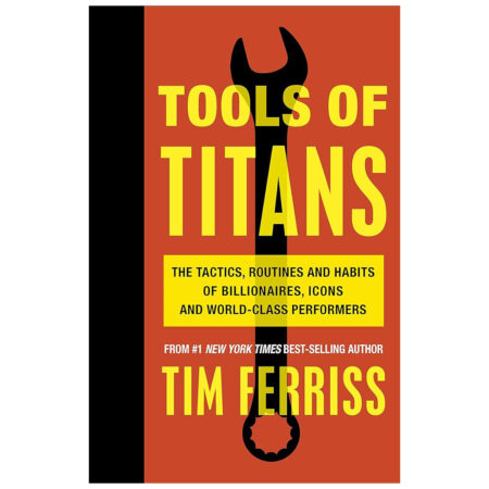 Tools Of Titans The Tactics, Routines And Habits Of Billionaires Icons And World Class Performers (Paperback, Timothy Ferriss)