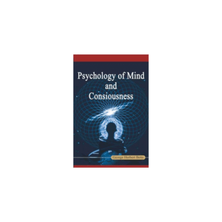 Psychology OF MIND CONSIOUSNESS AUTHOR BY--GEORGE HERBERT BETTS