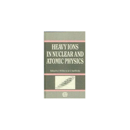 USED Heavy Ions in Nuclear and Atomic Physics, Proceedings of the 20th Mikolajki Summer School on Nuclear Physics held in Mikolajki, Poland, Hardcover by Z. Wilhelmi (Author), G. Szeflinska (Editor)