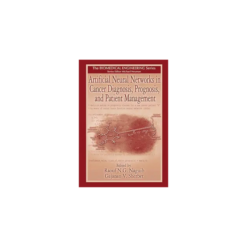 UsedArtificial Neural Networks in Cancer Diagnosis, Prognosis, and Patient Management by R. N. G. Naguib (Editor), G. V. Sherbet (Editor)