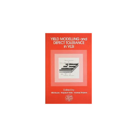 UsedYield Modelling and Defect Tolerance in VLSI, Papers Presented at the INT Workshop on Designing for Yield, 1-3 July 1987, Oxford by Will Moore (Author), Wojciech Maly (Author), Andrzej J. Strojwas (Editor)