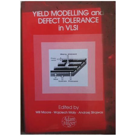 (Used Book) Yield Modelling and Defect Tolerance in VLSI, Papers Presented at the INT Workshop on Designing for Yield, 8 by Will Moore (Author), Wojciech Maly (Author), Andrzej J. Strojwas