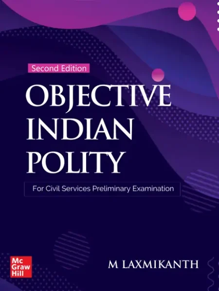 Objective Indian Polity (English) by M Laxmikanth for UPSC CSE 2025 | 2nd edition (latest) with 13 new chapters | Civil Services Prelims Exam | State PSCs exams/ PCS exams | 1650 questions covering the entire syllabus and 10 Model Test Papers (English, Paperback, Laxmikanth M)