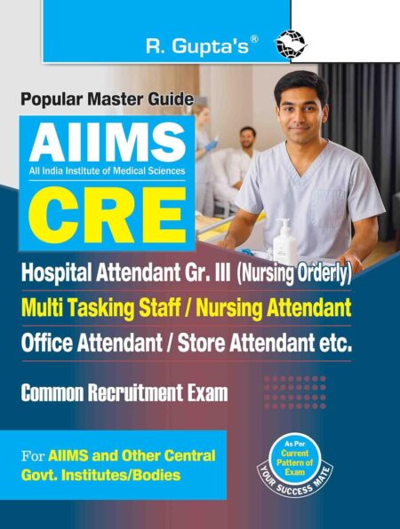 AIIMS-CRE: Hospital Attendant Gr. III (Nursing Orderly), Multi Tasking Staff, Nursing/Office/Store Attendant Common Recruitment Exam Guide