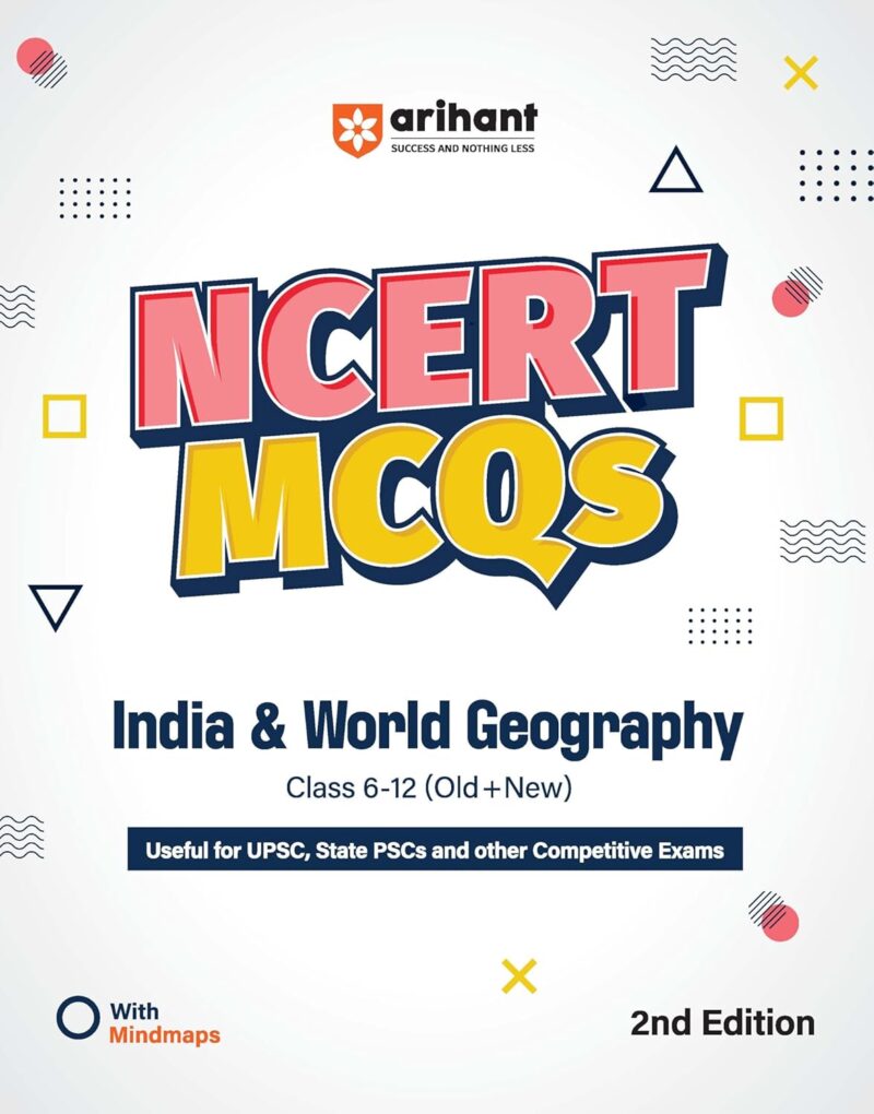 Arihant NCERT MCQs Indian Geography Class 9-12 (Old + New) | UPSC, State PSC and Competitive Exams Preparation | Mind Maps, Practice Questions and Solutions | 2nd Edition | Indian Geography Guide | Exam Study Material 2026