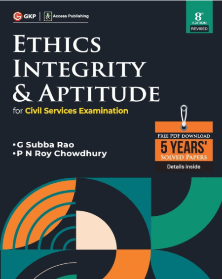 Ethics, Integrity & Aptitude Guide for UPSC Civil Services Exam (8th Edition) | GS Paper 4 | Prelims & Mains | Free Online 5 Previous Years' Solved Papers| By G Subba Rao & P.N. Roychowdhury