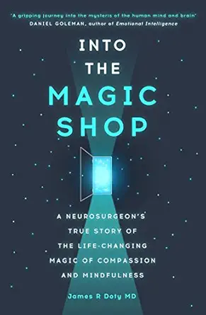 Into the Magic Shop: A neurosurgeon's true story of the life-changing magic of mindfulness and compassion that inspired the hit K-pop band BTS Kindle Edition by James R. Doty (Author)