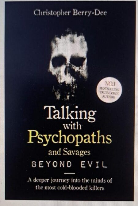 Talking With Psychopaths and Savages: Beyond Evil: From the UK's No. 1 True Crime author by Christopher Berry-Dee (Author)